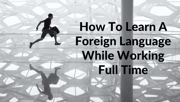 how-to-learn-a-foreign-language-while-working-full-time